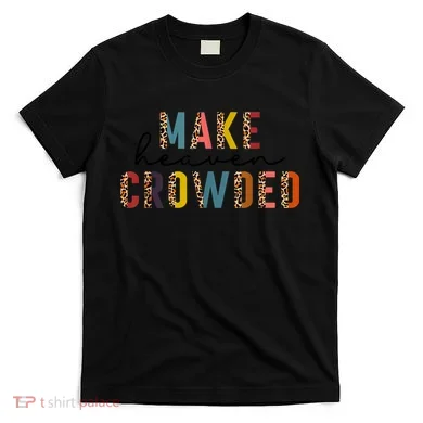 Make Heaven Crowded T-Shirt