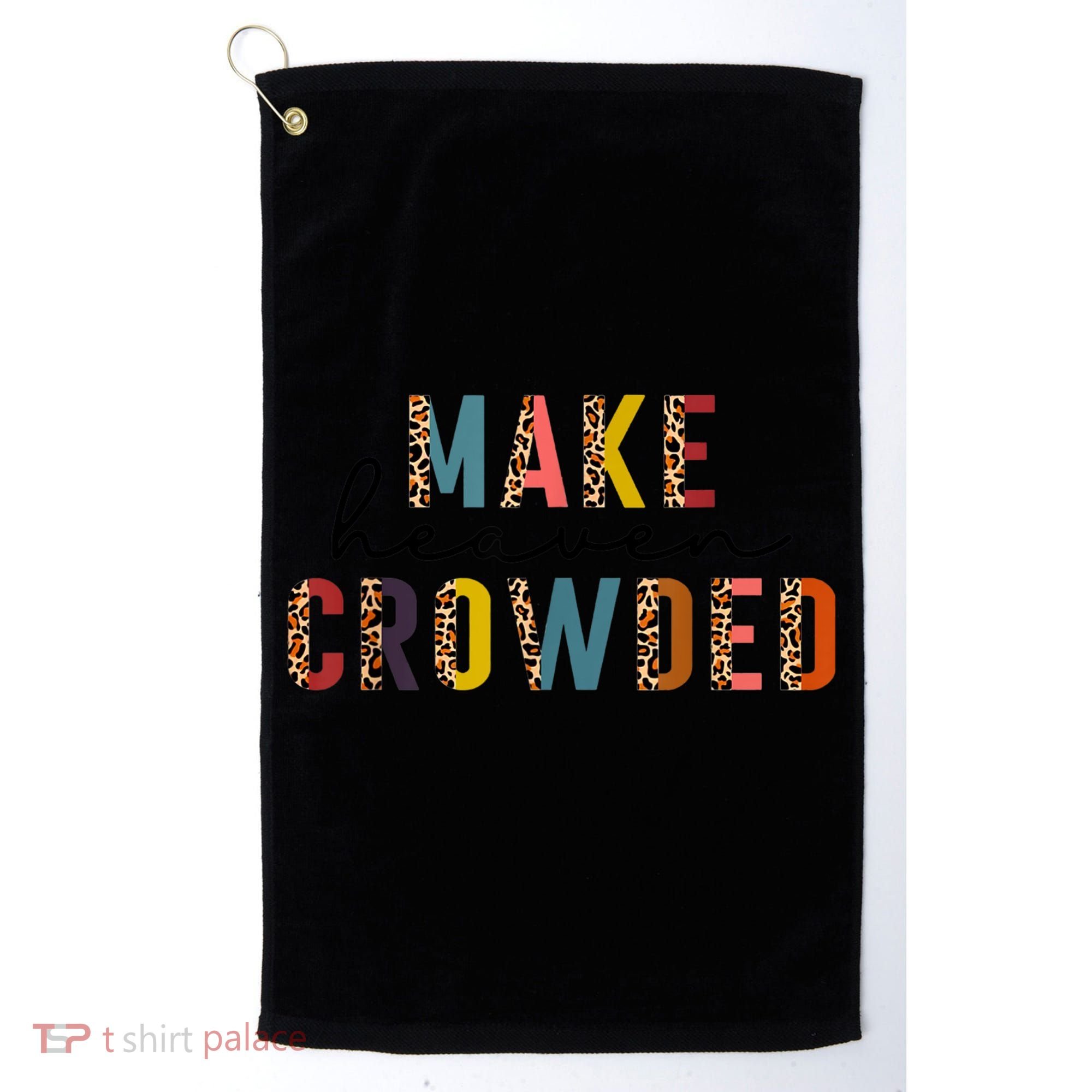 Make Heaven Crowded Golf Towel