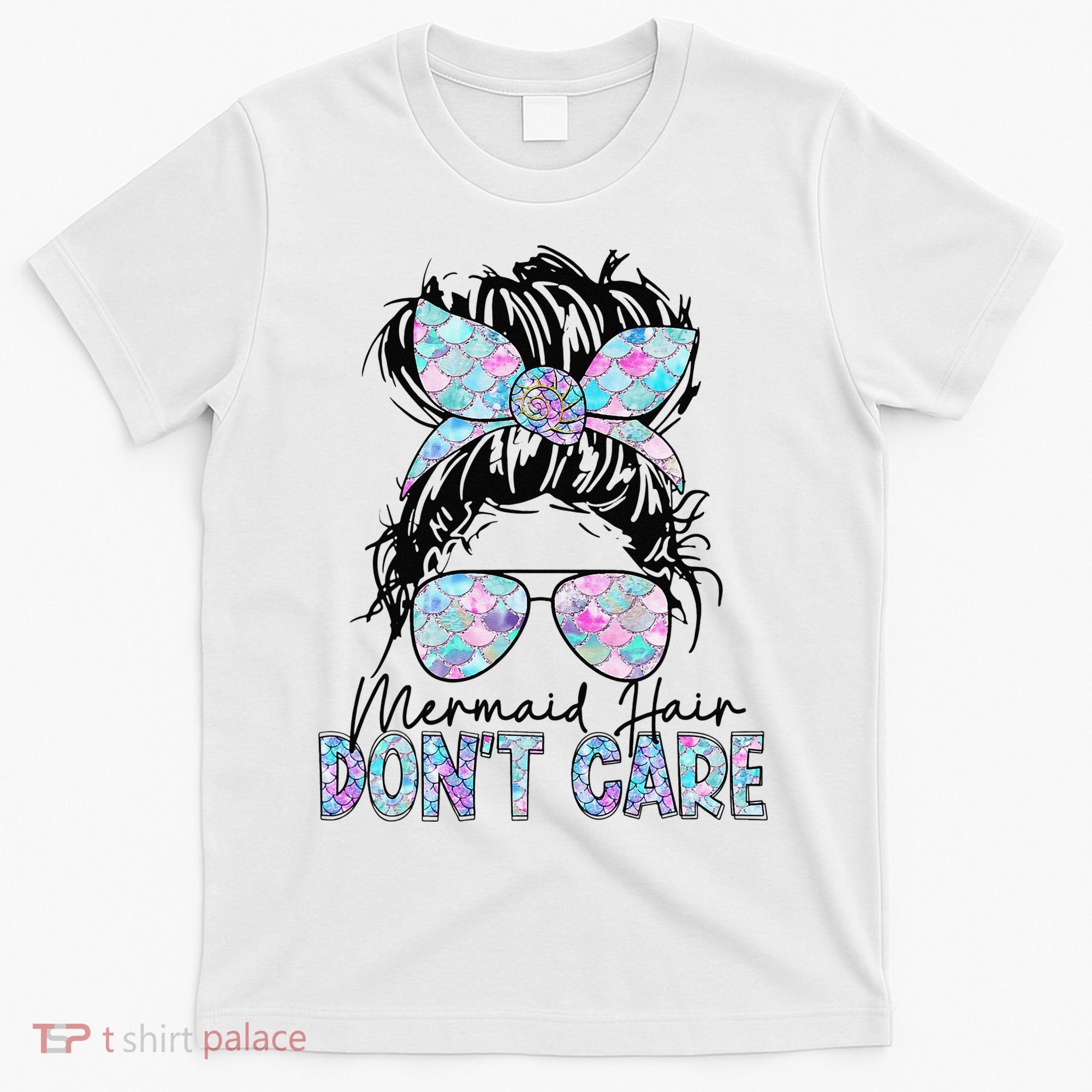 Mermaid Hair Don't Care Messy Bun Sunglasses Birthday T-Shirt