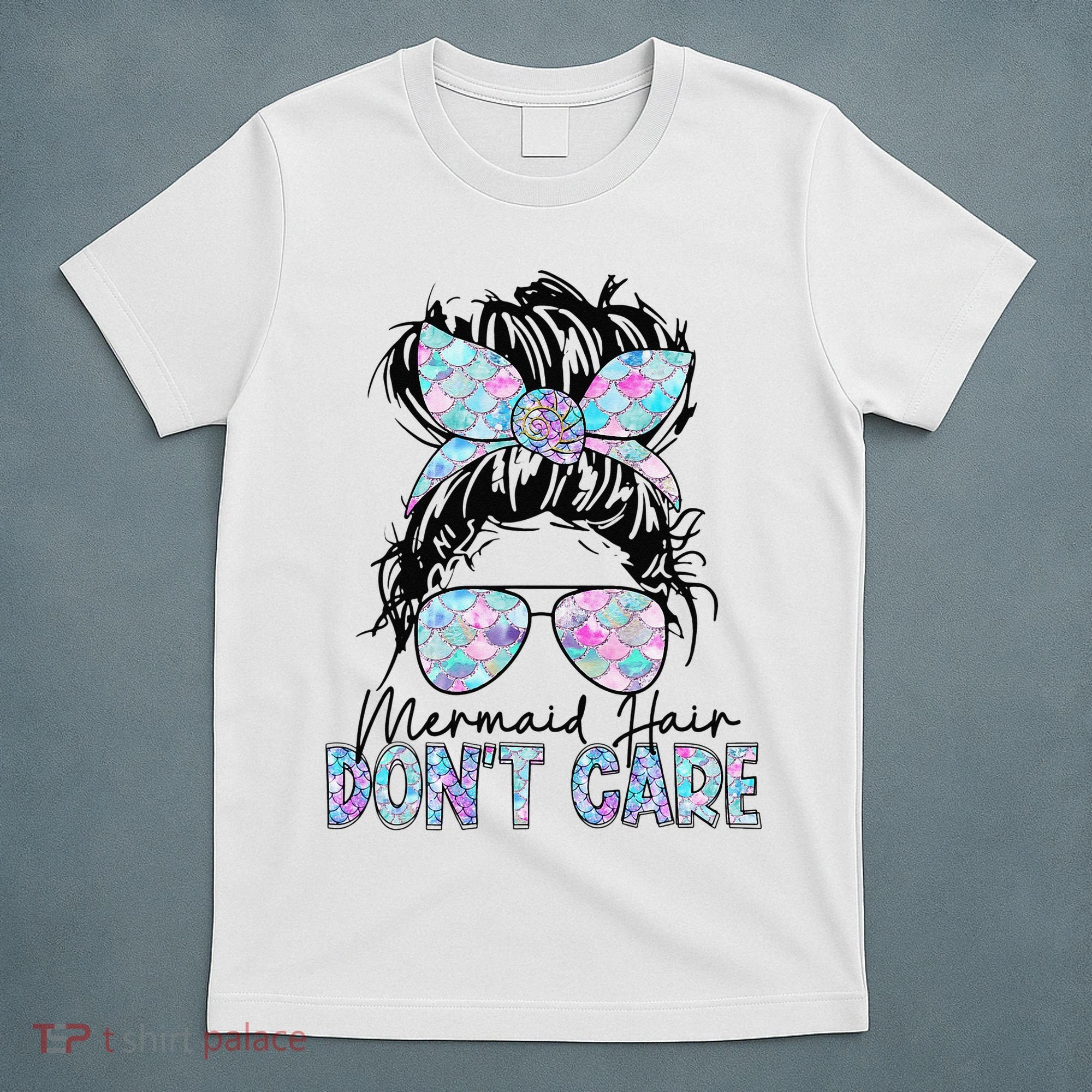 Mermaid Hair Don't Care Messy Bun Sunglasses Birthday T-Shirt