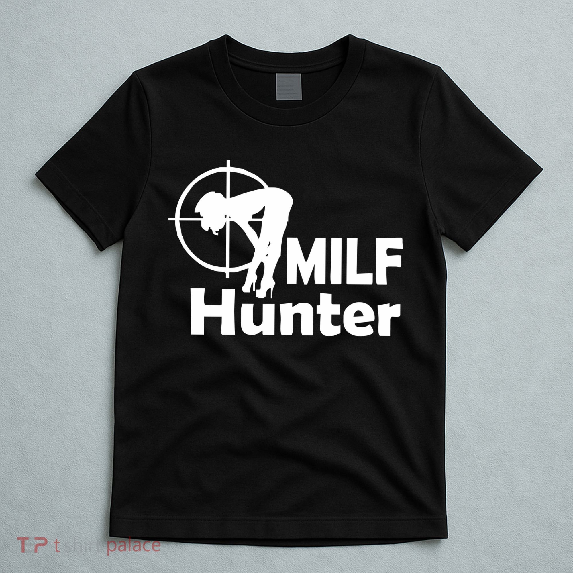 MILF Hunter | Funny Adult Humor Joke For Men Who Love Milfs T-Shirt