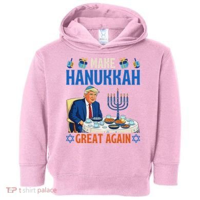 Make Hanukkah Great Again Donald Trump Dinner Jewish Toddler Hoodie