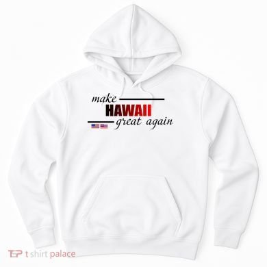 Make Hawaii Great Again Hoodie