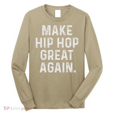 Make Hip Hop Great Again 90s Rap Christmas Gift Long Sleeve Shirt