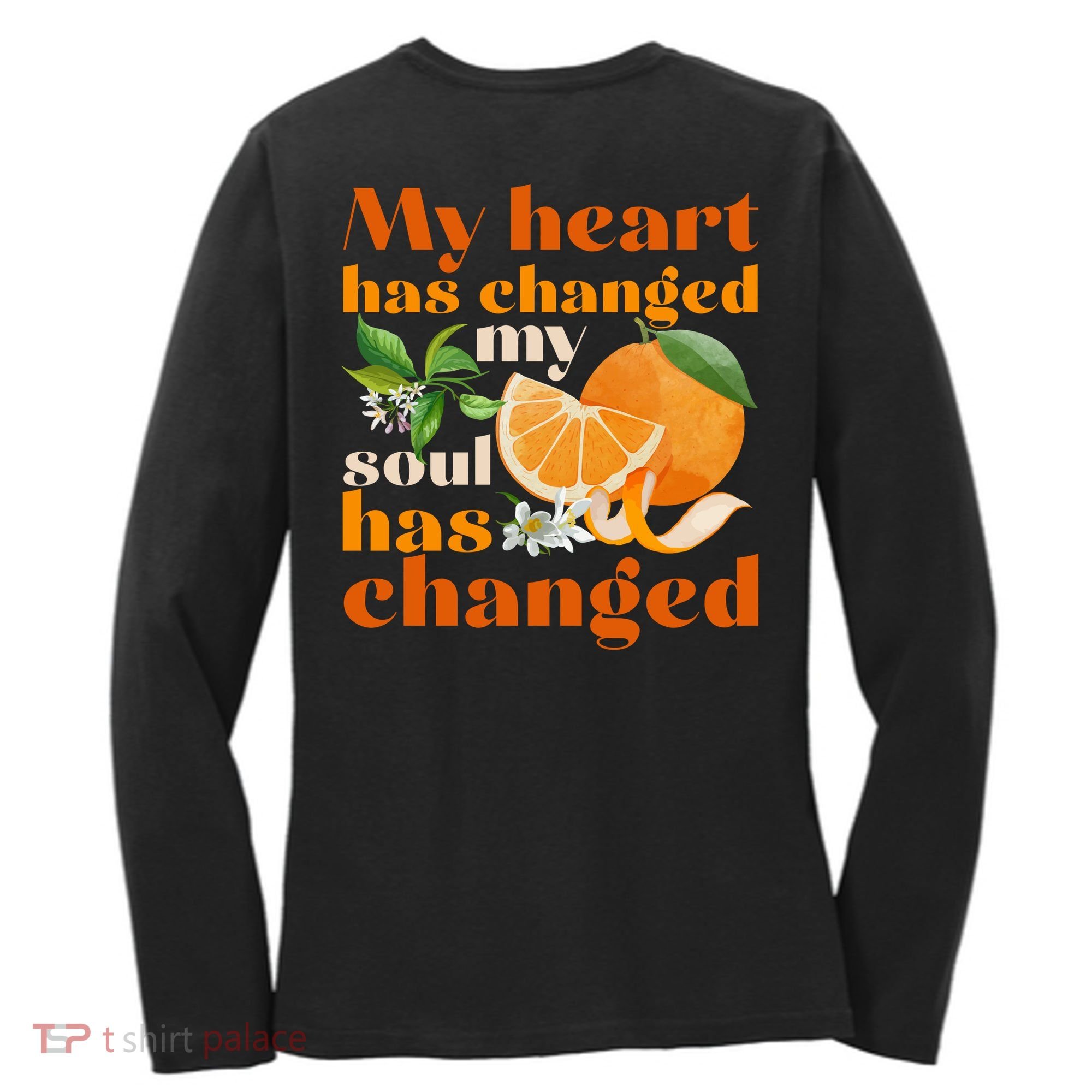 My Heart Has Changed My Soul Has Changed Front & Back Women's Long Sleeve Shirt
