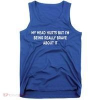My Head Hurts But I'm Being Really Brave About It Funny Joke Cute Gift Tank Top thumb 0
