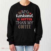 My Husband Is Hotter Than My Coffee Funny Women's Sweatshirt thumb 0