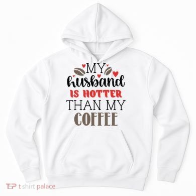 My Husband Is Hotter Than My Coffee Funny Hoodie