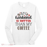 My Husband Is Hotter Than My Coffee Funny Long Sleeve Shirt thumb 0