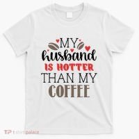 My Husband Is Hotter Than My Coffee Funny T-Shirt thumb 0