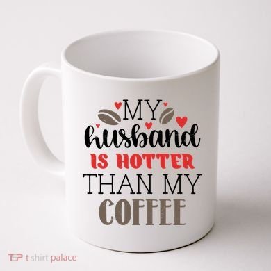 My Husband Is Hotter Than My Coffee Funny Coffee Mug