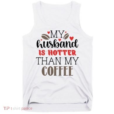 My Husband Is Hotter Than My Coffee Funny Tank Top