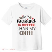 My Husband Is Hotter Than My Coffee Funny Toddler T-Shirt thumb 0