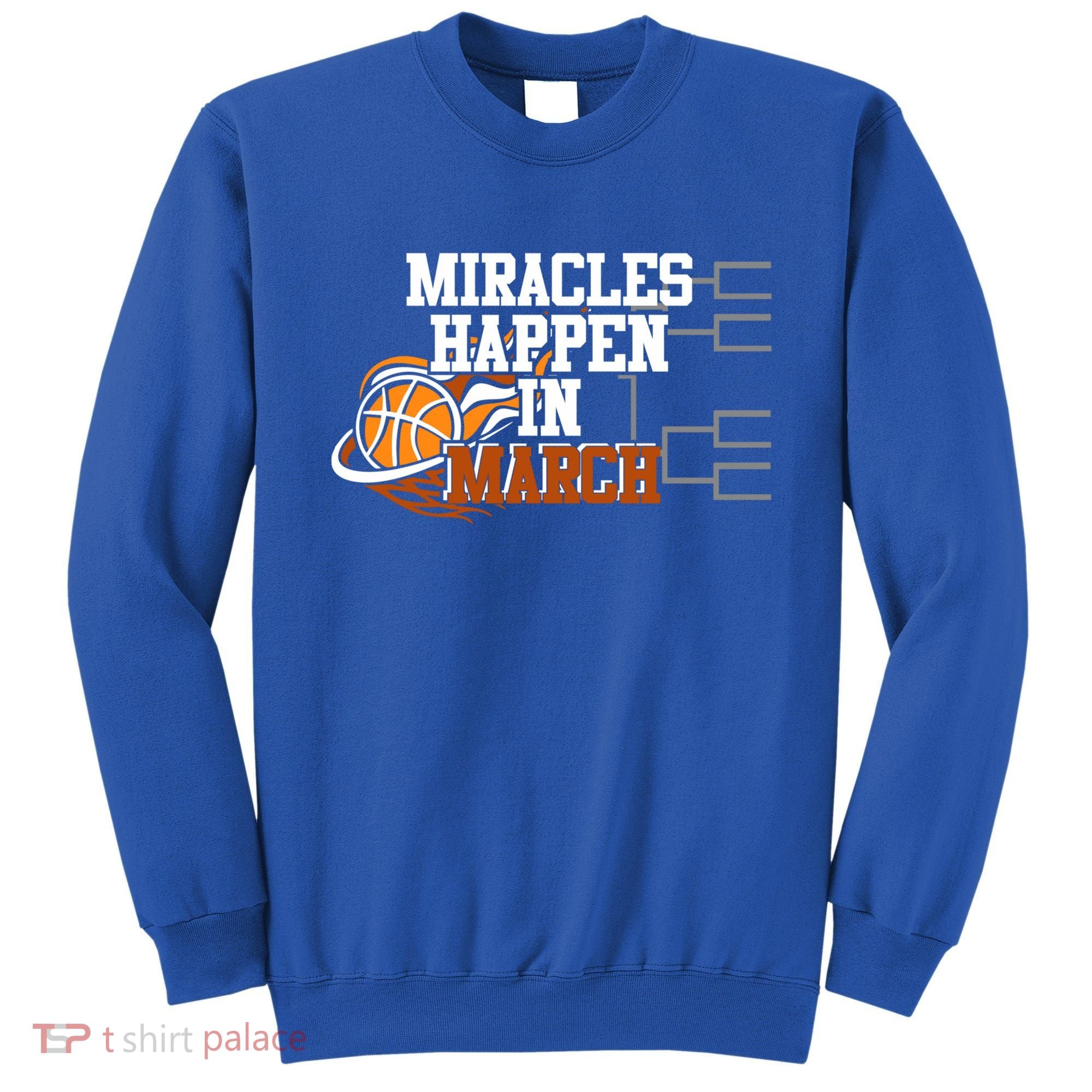 Miracles Happen In March Basketball Madness Brackets Gift Sweatshirt