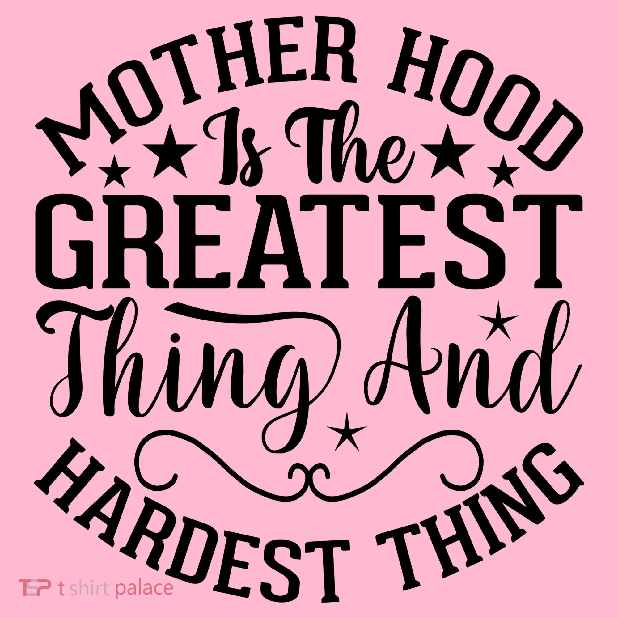 Mother Hood Is The Greatest Thing And The Hardest Thing T-Shirt