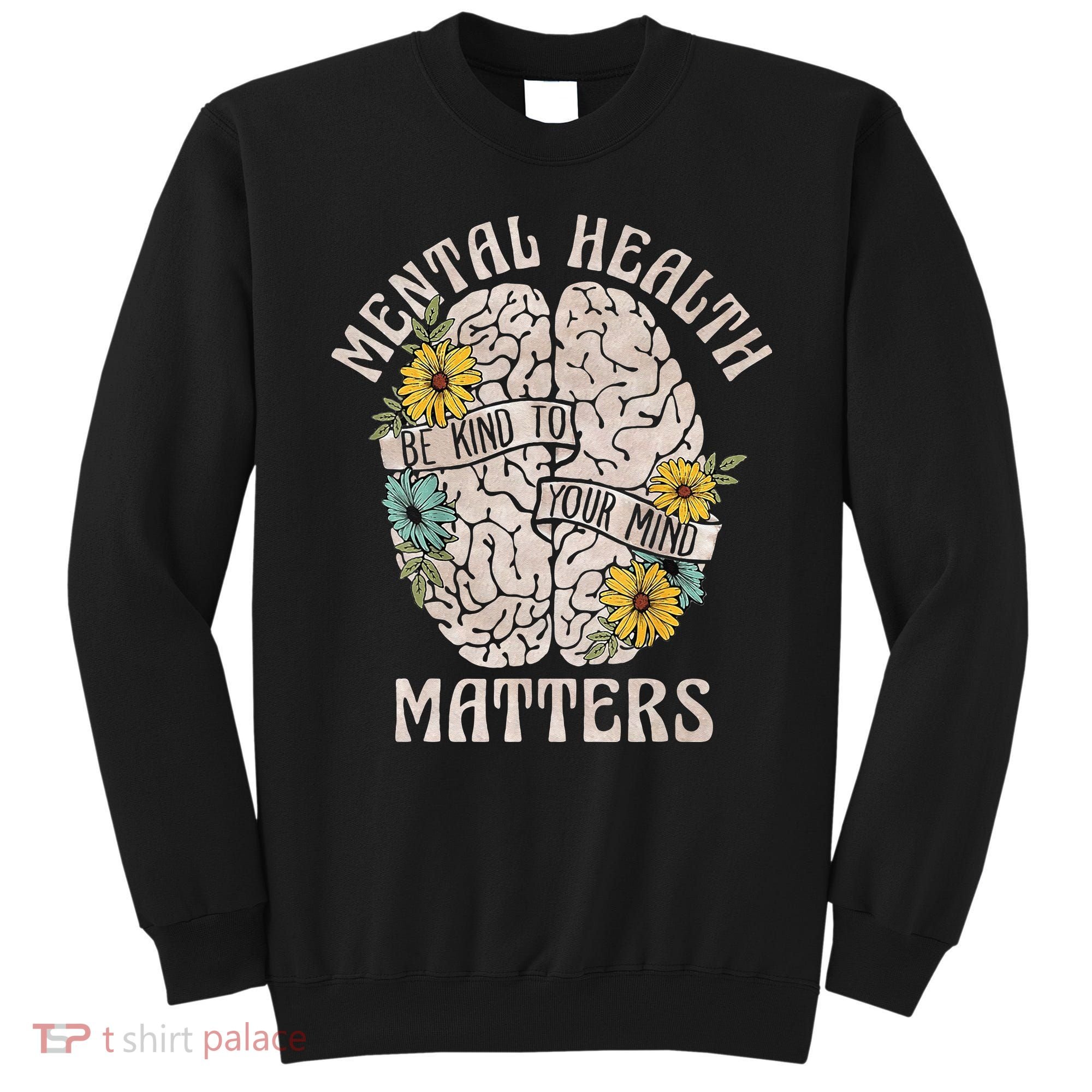 Mental Health Matters Be Kind To Your Mind Mental Awareness Sweatshirt