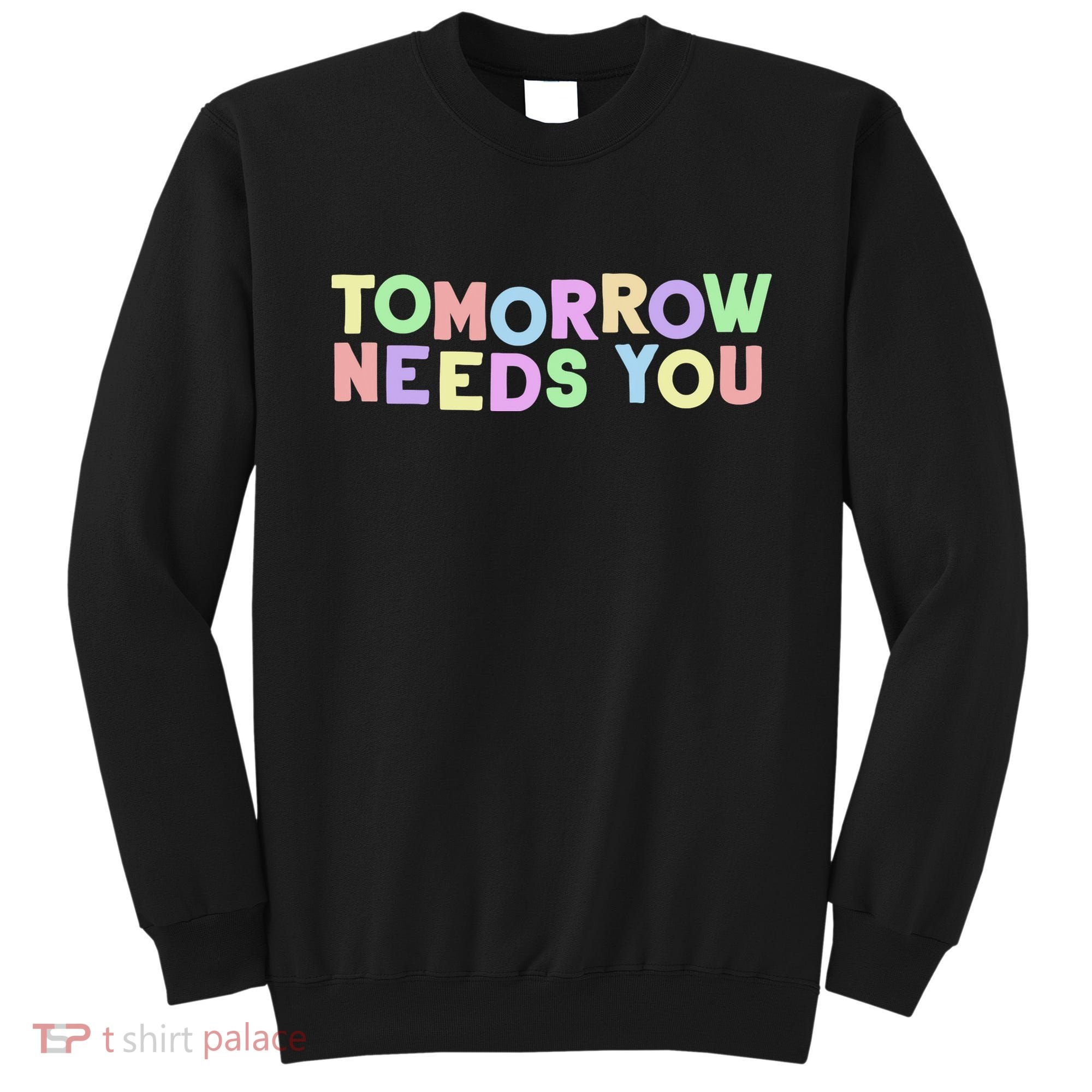 Mental Health Quote Tomorrow Needs You Sweatshirt