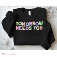 Mental Health Quote Tomorrow Needs You Sweatshirt thumb 2
