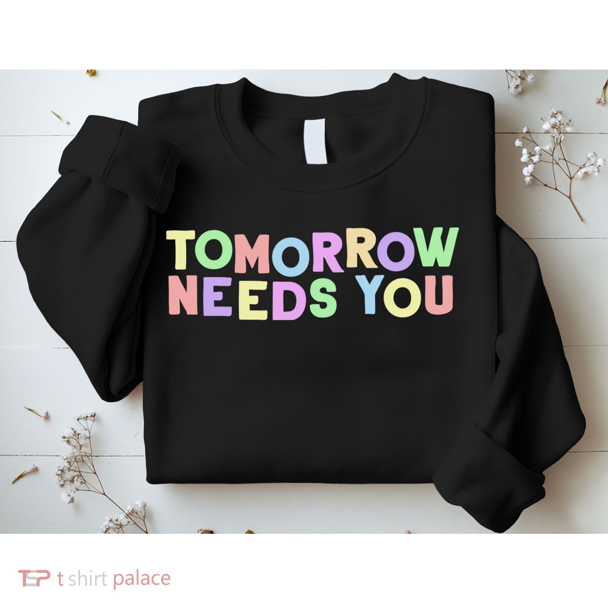 Mental Health Quote Tomorrow Needs You Sweatshirt