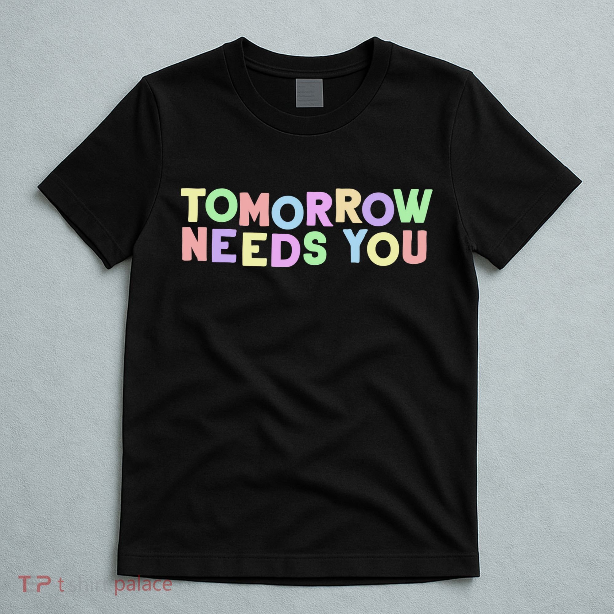 Mental Health Quote Tomorrow Needs You T-Shirt
