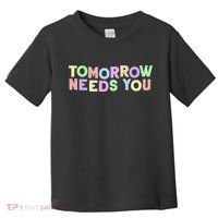 Mental Health Quote Tomorrow Needs You Toddler T-Shirt thumb 0