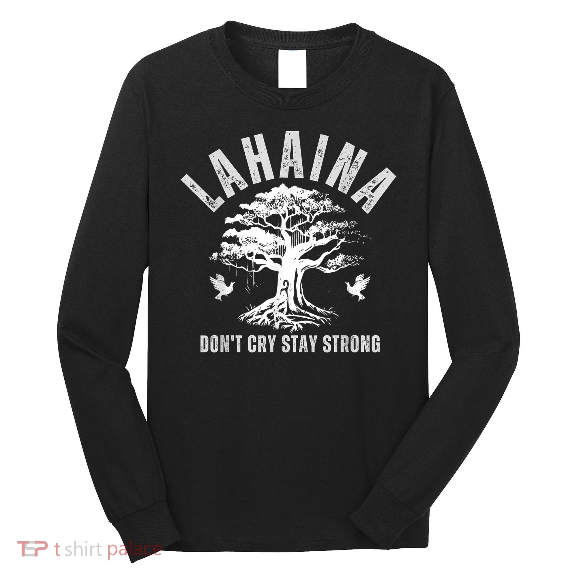 Maui Hawaii Stay Strong Dont Cry Wildfire Lahaina Survivor Long Sleeve Shirt