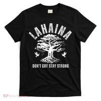 Maui Hawaii Stay Strong Dont Cry Wildfire Lahaina Survivor T-Shirt thumb 0