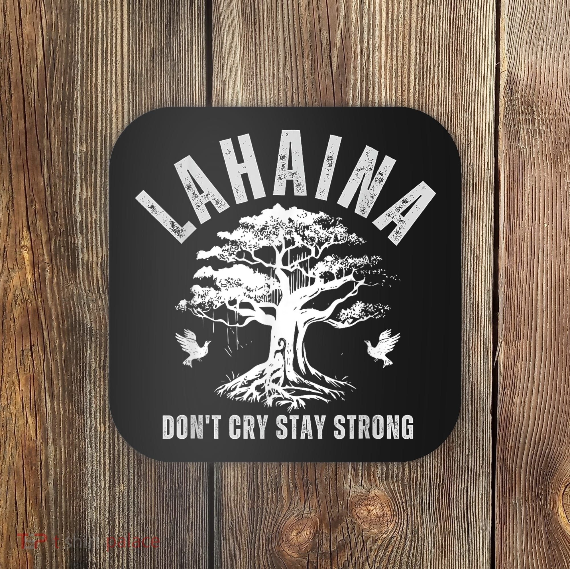 Maui Hawaii Stay Strong Dont Cry Wildfire Lahaina Survivor Coaster