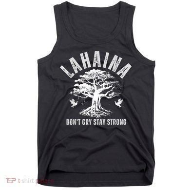 Maui Hawaii Stay Strong Dont Cry Wildfire Lahaina Survivor Tank Top