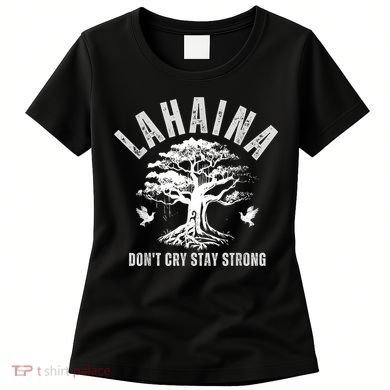 Maui Hawaii Stay Strong Dont Cry Wildfire Lahaina Survivor Women's T-Shirt