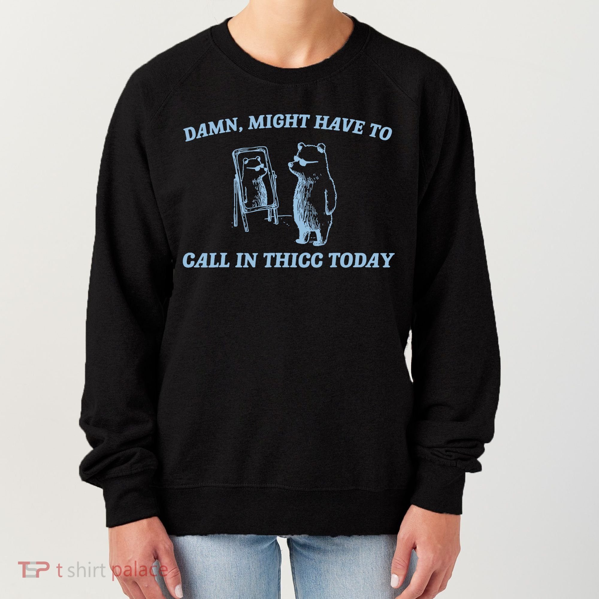 Might Have To Call In Thicc Today Funny Bear Women's Sweatshirt