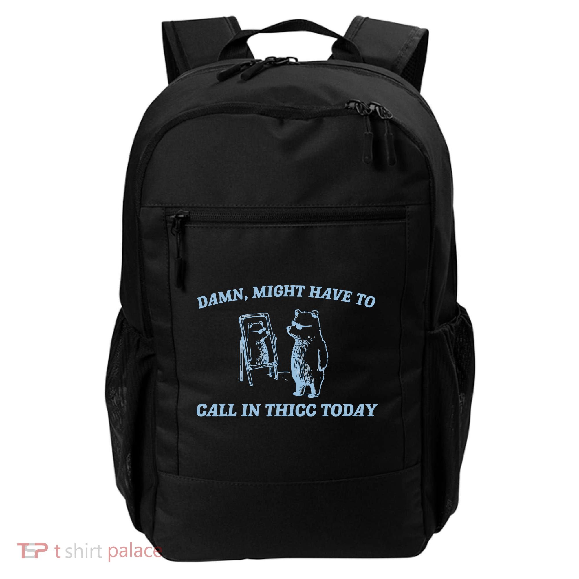 Might Have To Call In Thicc Today Funny Bear Backpack