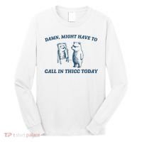 Might Have To Call In Thicc Today Funny Bear Long Sleeve Shirt thumb 0