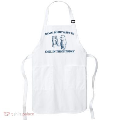 Might Have To Call In Thicc Today Funny Bear Apron