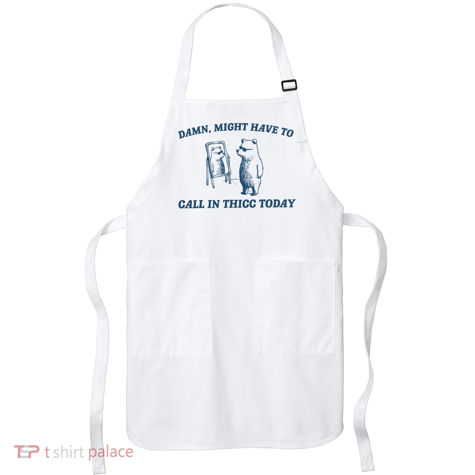 Might Have To Call In Thicc Today Funny Bear Apron