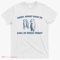 Might Have To Call In Thicc Today Funny Bear T-Shirt thumb 0