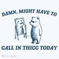 Might Have To Call In Thicc Today Funny Bear T-Shirt thumb 7