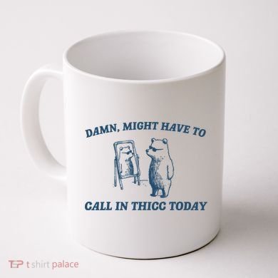 Might Have To Call In Thicc Today Funny Bear Coffee Mug