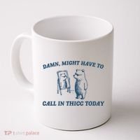 Might Have To Call In Thicc Today Funny Bear Coffee Mug thumb 0