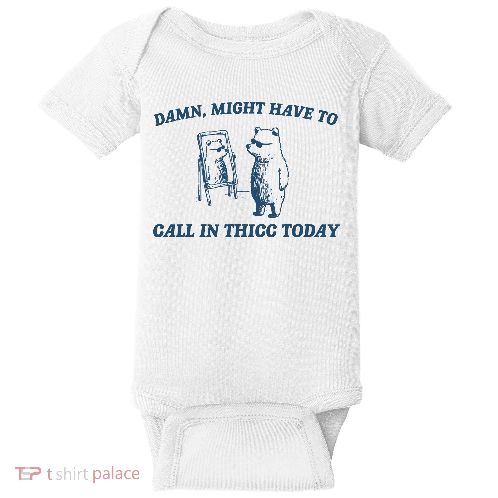 Might Have To Call In Thicc Today Funny Bear Baby Bodysuit