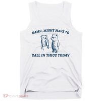 Might Have To Call In Thicc Today Funny Bear Tank Top thumb 0