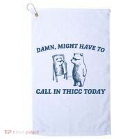 Might Have To Call In Thicc Today Funny Bear Golf Towel thumb 0