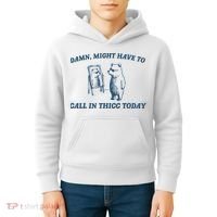 Might Have To Call In Thicc Today Funny Bear Kids Hoodie thumb 4