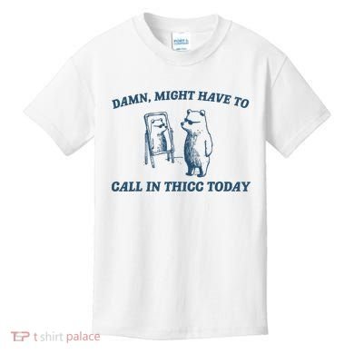Might Have To Call In Thicc Today Funny Bear Kids T-Shirt