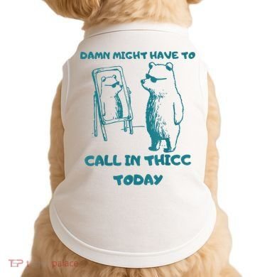 Might Have To Call In Thicc Today Funny Saying Doggie Tank