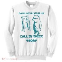 Might Have To Call In Thicc Today Funny Saying Sweatshirt thumb 0