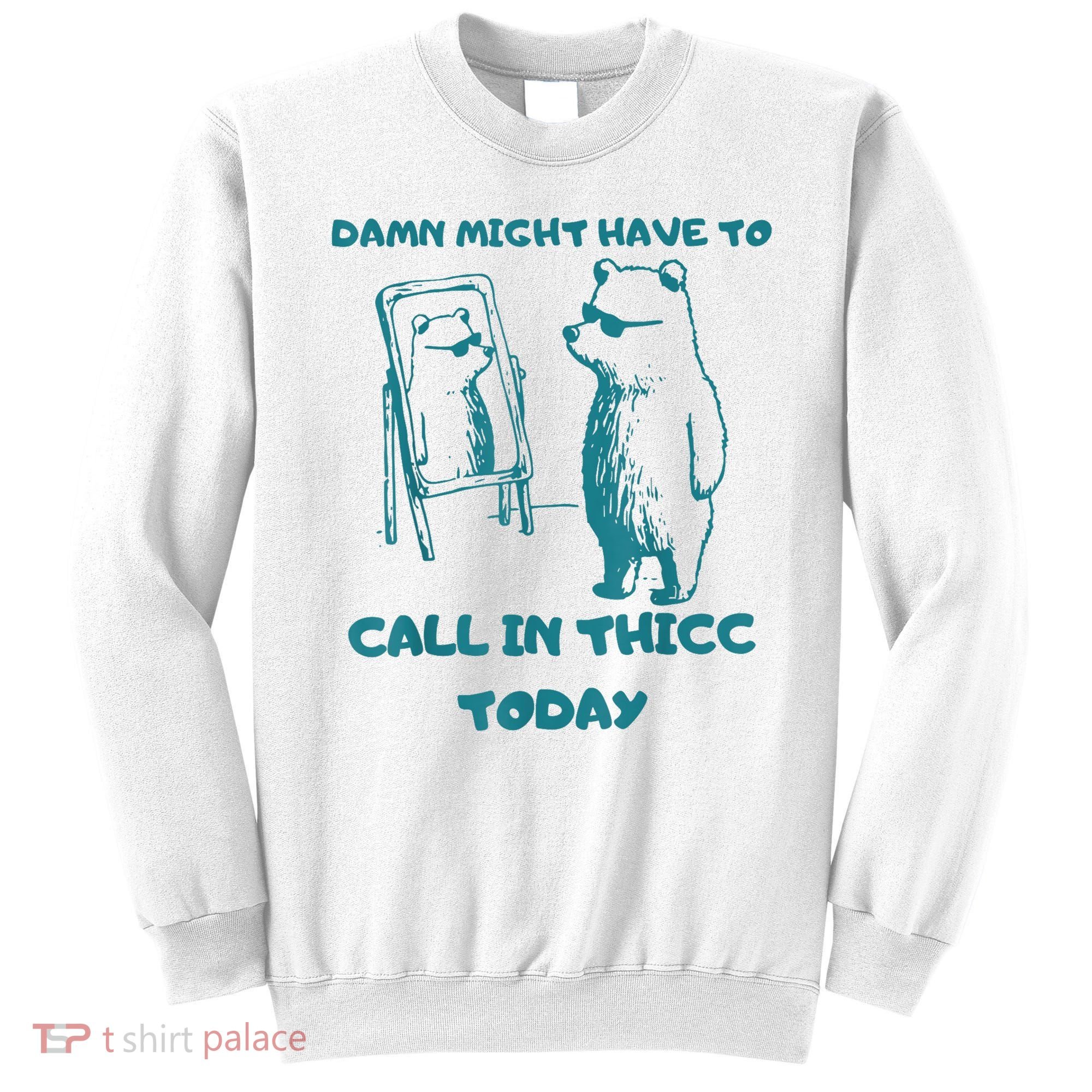 Might Have To Call In Thicc Today Funny Saying Sweatshirt