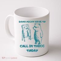 Might Have To Call In Thicc Today Funny Saying Coffee Mug thumb 0