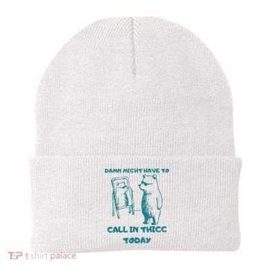 Might Have To Call In Thicc Today Funny Saying Beanie
