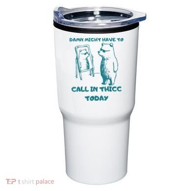 Might Have To Call In Thicc Today Funny Saying Tumbler